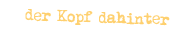 der Kopf dahinter